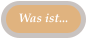 Was ist...